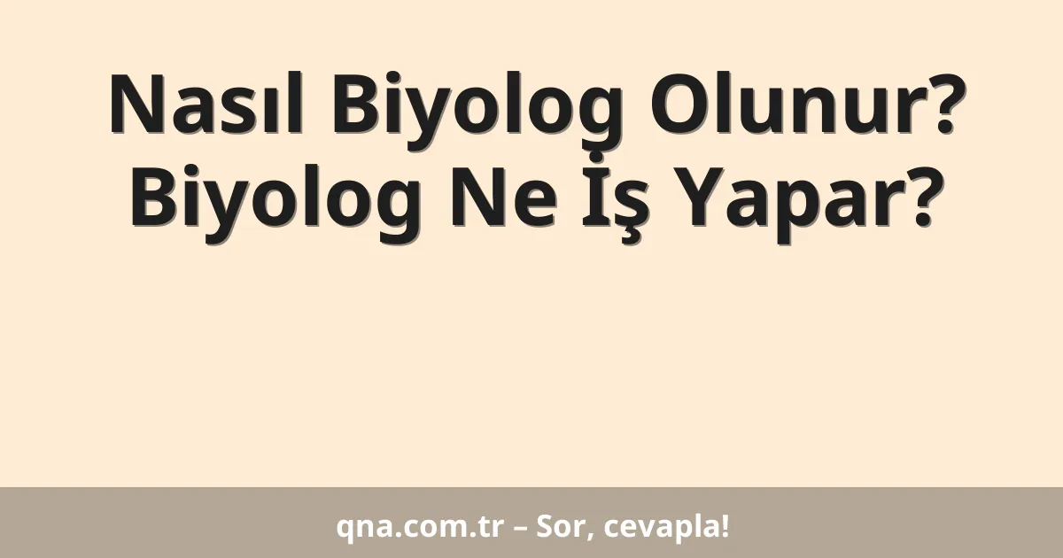 Nasıl Biyolog Olunur? Biyolog Ne İş Yapar?