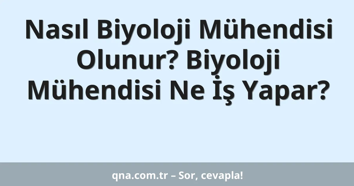 Nasıl Biyoloji Mühendisi Olunur? Biyoloji Mühendisi Ne İş Yapar?