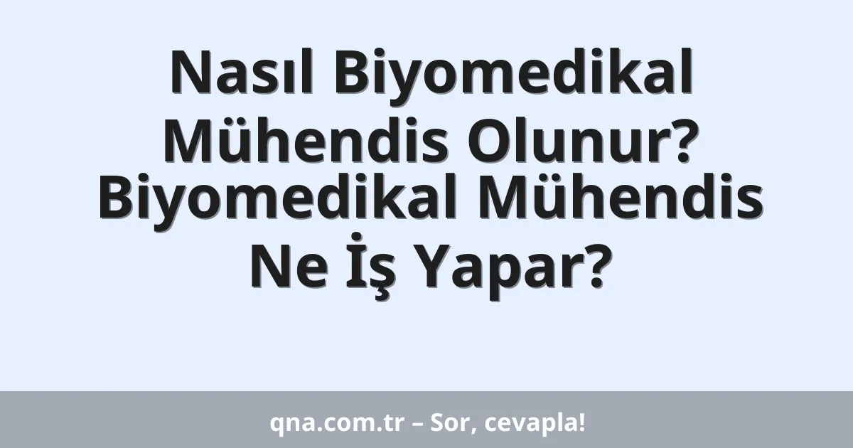 Nasıl Biyomedikal Mühendis Olunur? Biyomedikal Mühendis Ne İş Yapar?