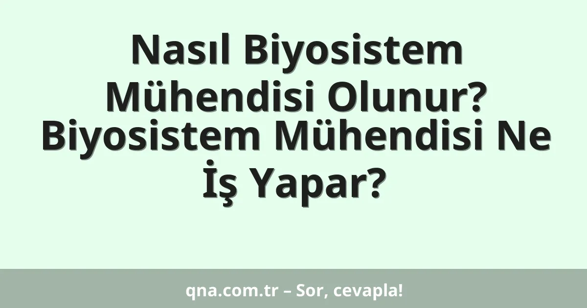 Nasıl Biyosistem Mühendisi Olunur? Biyosistem Mühendisi Ne İş Yapar?