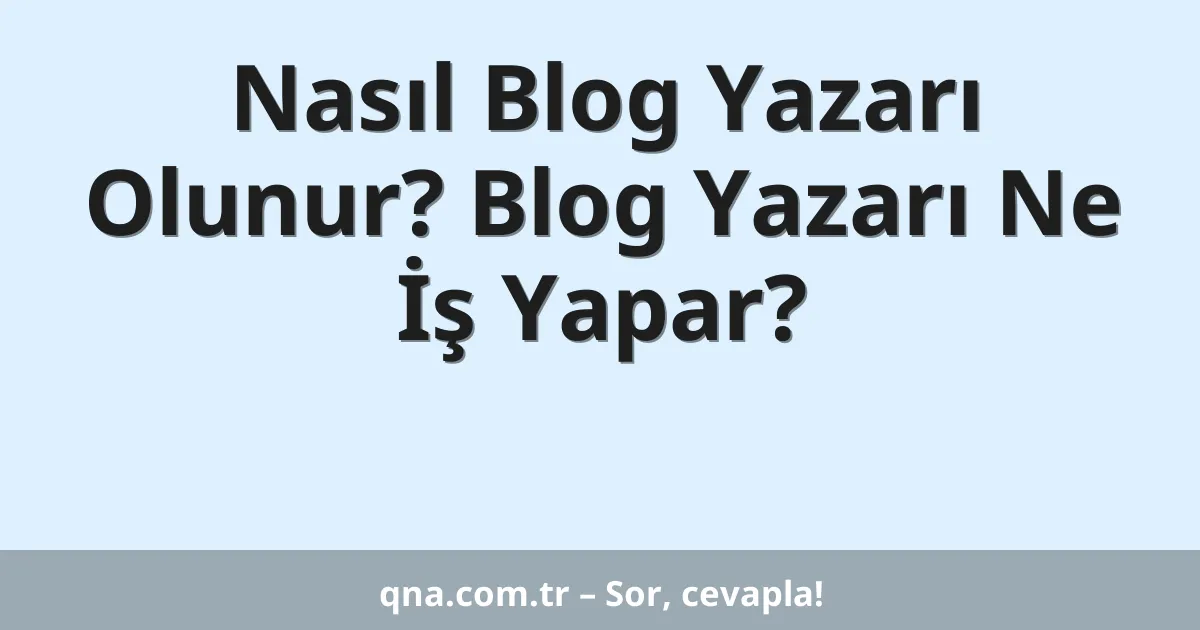 Nasıl Blog Yazarı Olunur? Blog Yazarı Ne İş Yapar?
