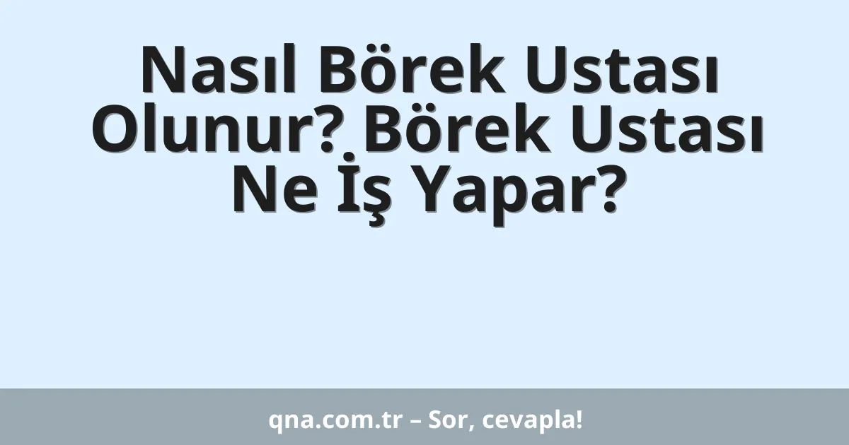 Nasıl Börek Ustası Olunur? Börek Ustası Ne İş Yapar?