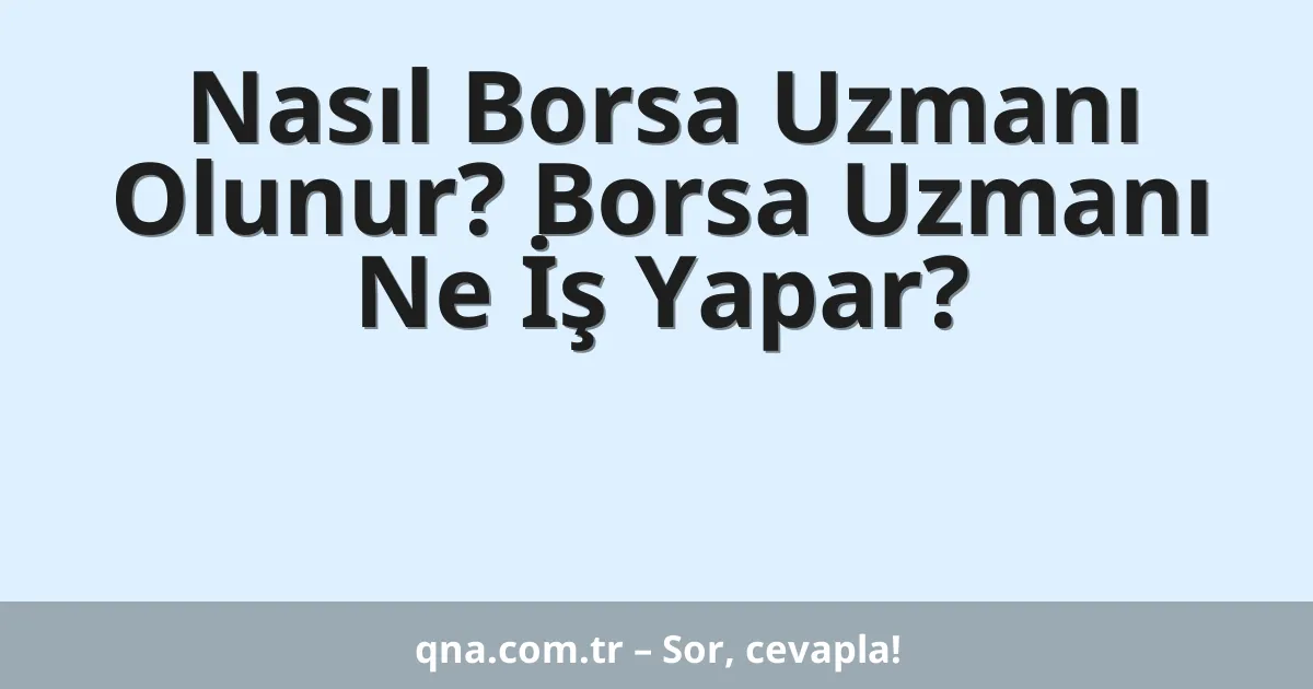 Nasıl Borsa Uzmanı Olunur? Borsa Uzmanı Ne İş Yapar?