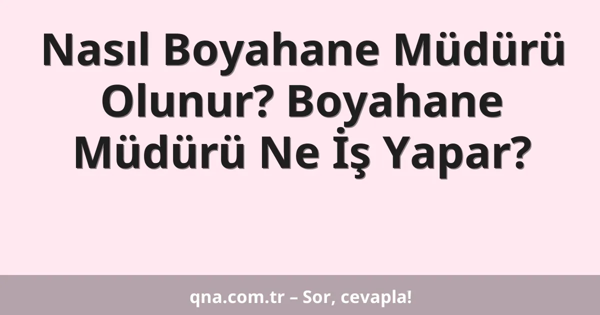 Nasıl Boyahane Müdürü Olunur? Boyahane Müdürü Ne İş Yapar?