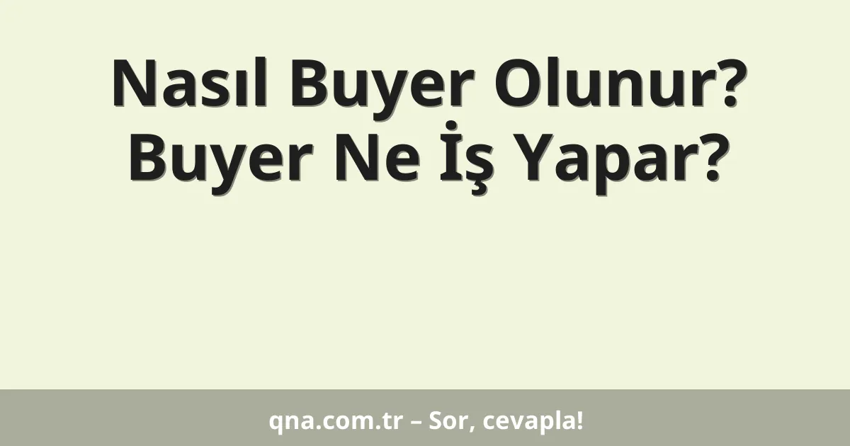 Nasıl Buyer Olunur? Buyer Ne İş Yapar?