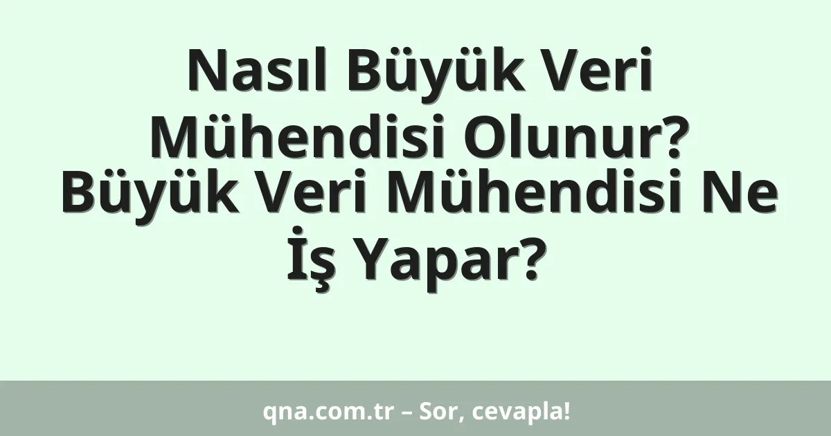 Nasıl Büyük Veri Mühendisi Olunur? Büyük Veri Mühendisi Ne İş Yapar?