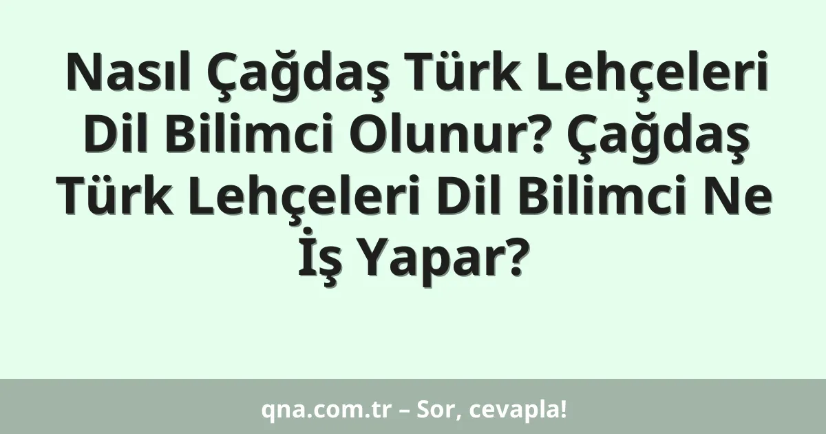 Nasıl Çağdaş Türk Lehçeleri Dil Bilimci Olunur? Çağdaş Türk Lehçeleri Dil Bilimci Ne İş Yapar?
