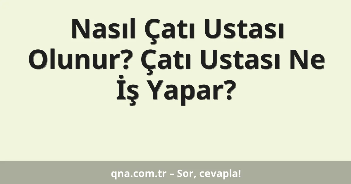 Nasıl Çatı Ustası Olunur? Çatı Ustası Ne İş Yapar?