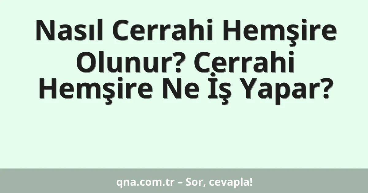 Nasıl Cerrahi Hemşire Olunur? Cerrahi Hemşire Ne İş Yapar?