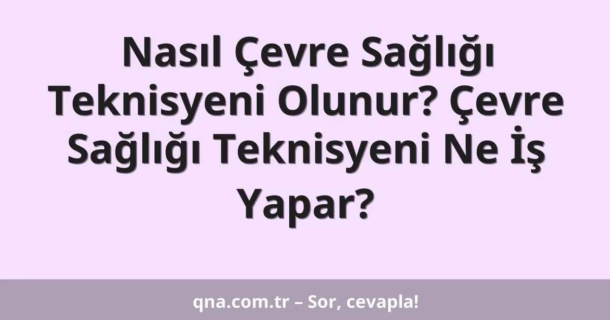 Nasıl Çevre Sağlığı Teknisyeni Olunur? Çevre Sağlığı Teknisyeni Ne İş Yapar?
