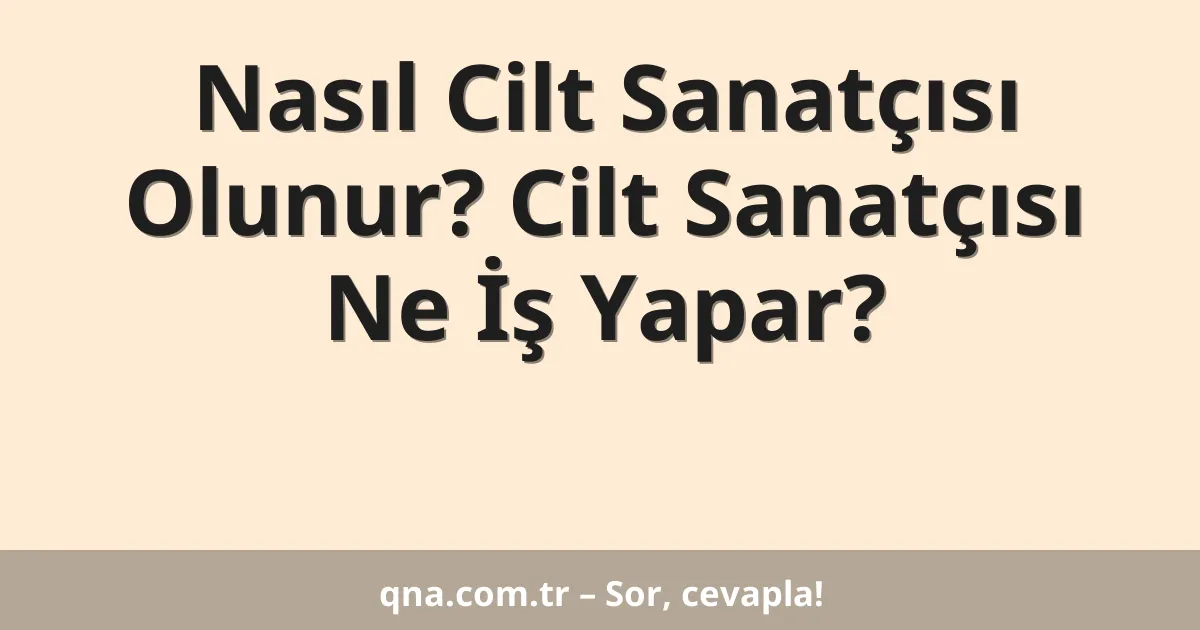Nasıl Cilt Sanatçısı Olunur? Cilt Sanatçısı Ne İş Yapar?