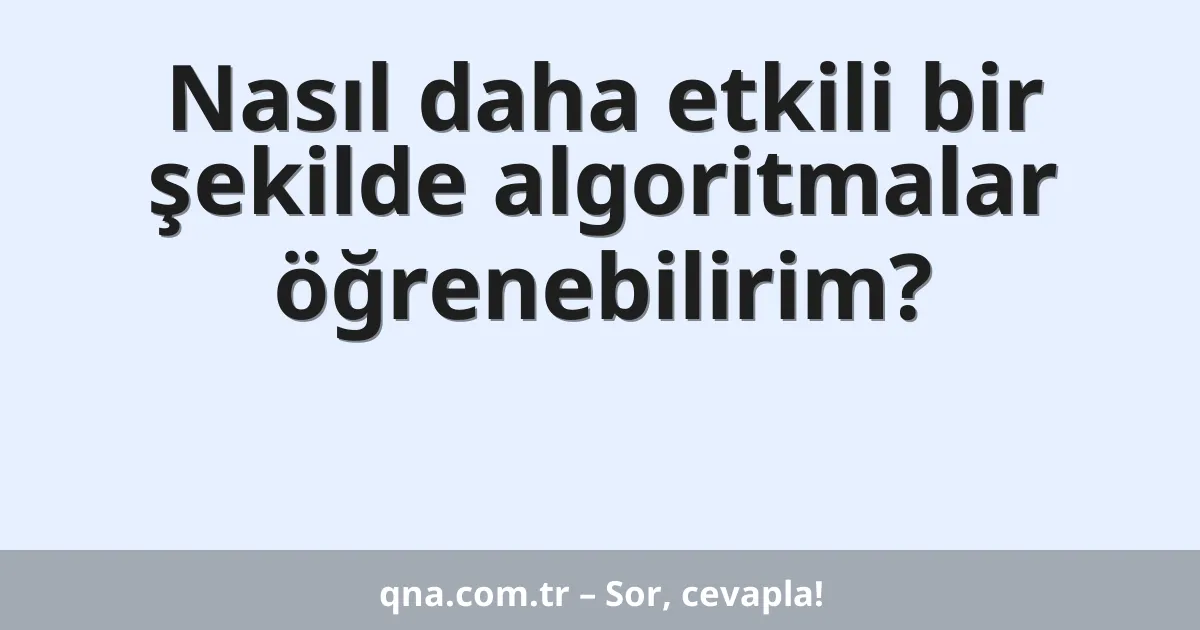 Nasıl daha etkili bir şekilde algoritmalar öğrenebilirim?
