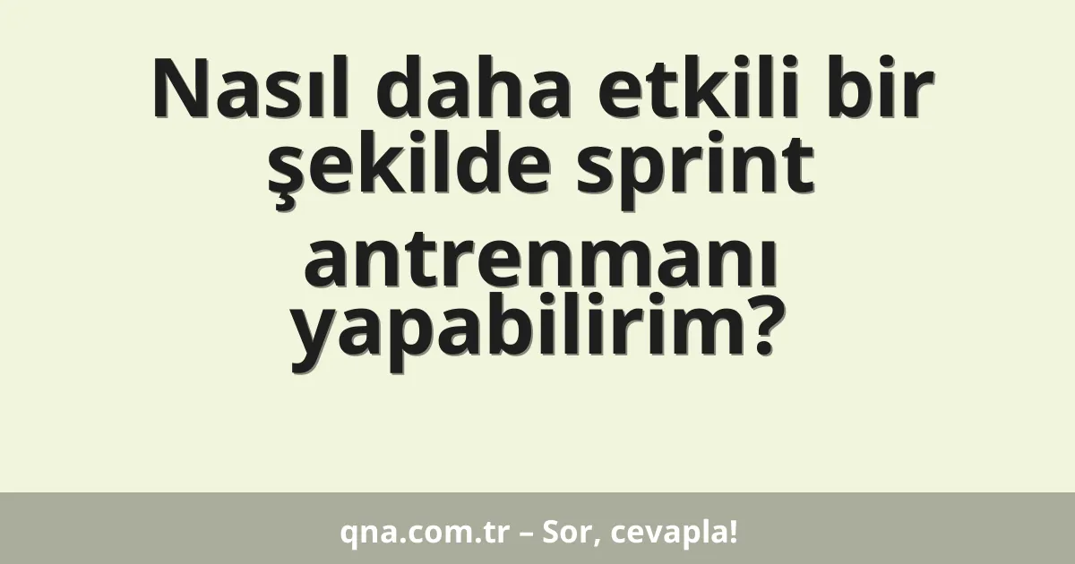 Nasıl daha etkili bir şekilde sprint antrenmanı yapabilirim?