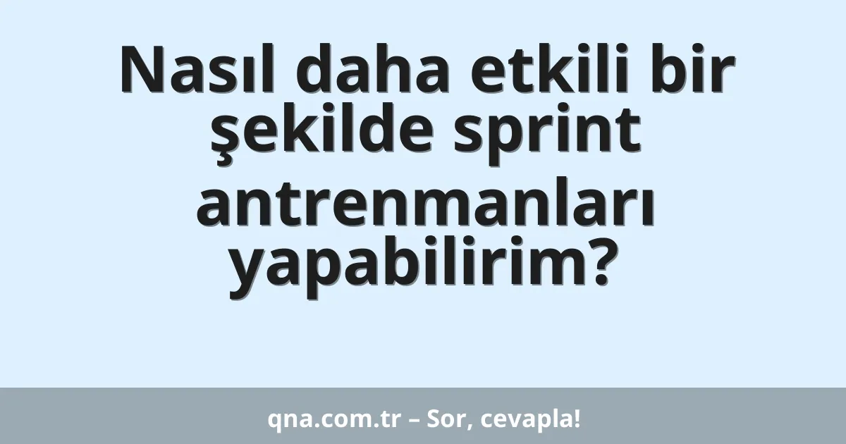 Nasıl daha etkili bir şekilde sprint antrenmanları yapabilirim?