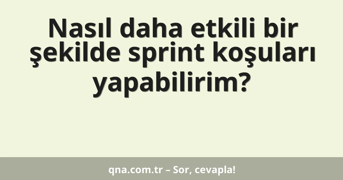 Nasıl daha etkili bir şekilde sprint koşuları yapabilirim?