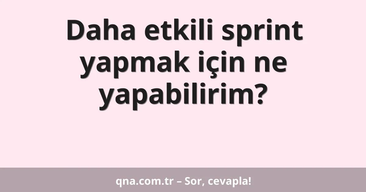 Nasıl daha etkili bir şekilde sprint yapabiliriz?