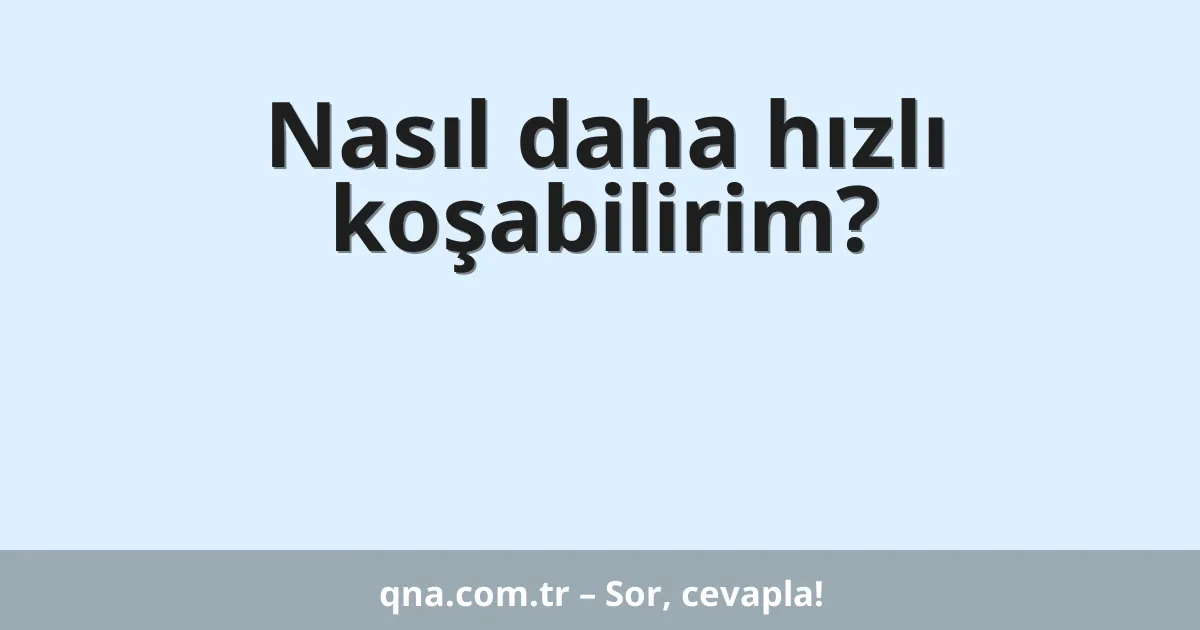 Nasıl daha hızlı koşabilirim?