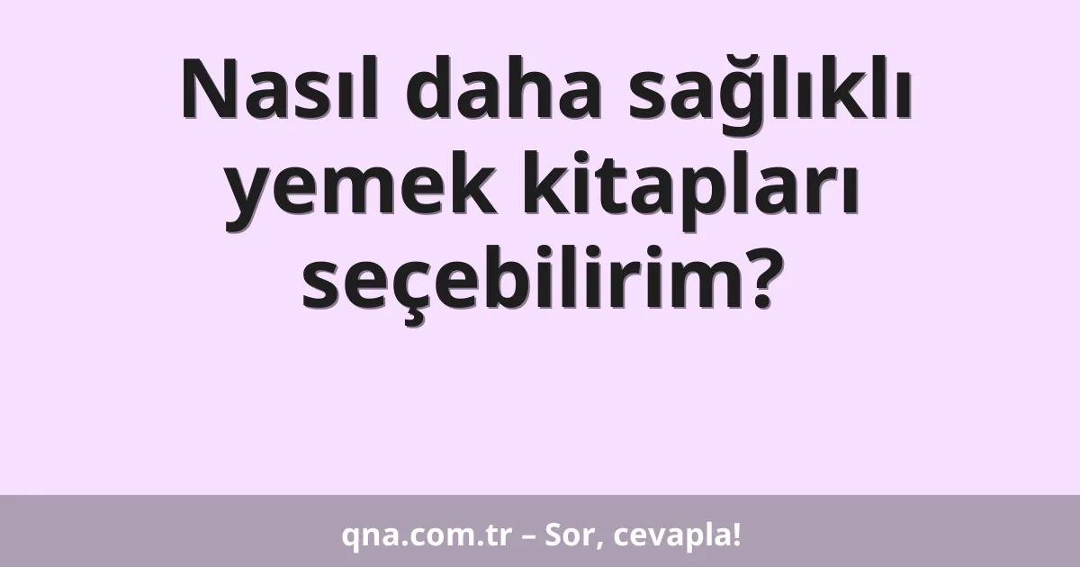 Nasıl daha sağlıklı yemek kitapları seçebilirim?