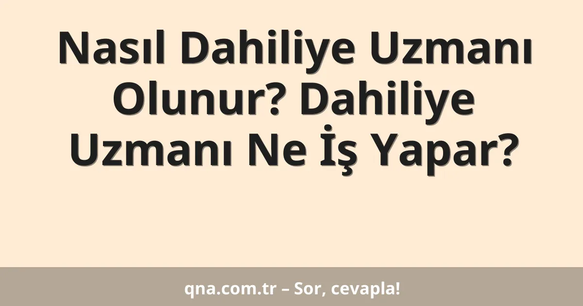 Nasıl Dahiliye Uzmanı Olunur? Dahiliye Uzmanı Ne İş Yapar?