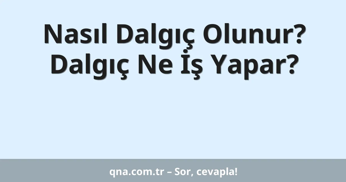 Nasıl Dalgıç Olunur? Dalgıç Ne İş Yapar?