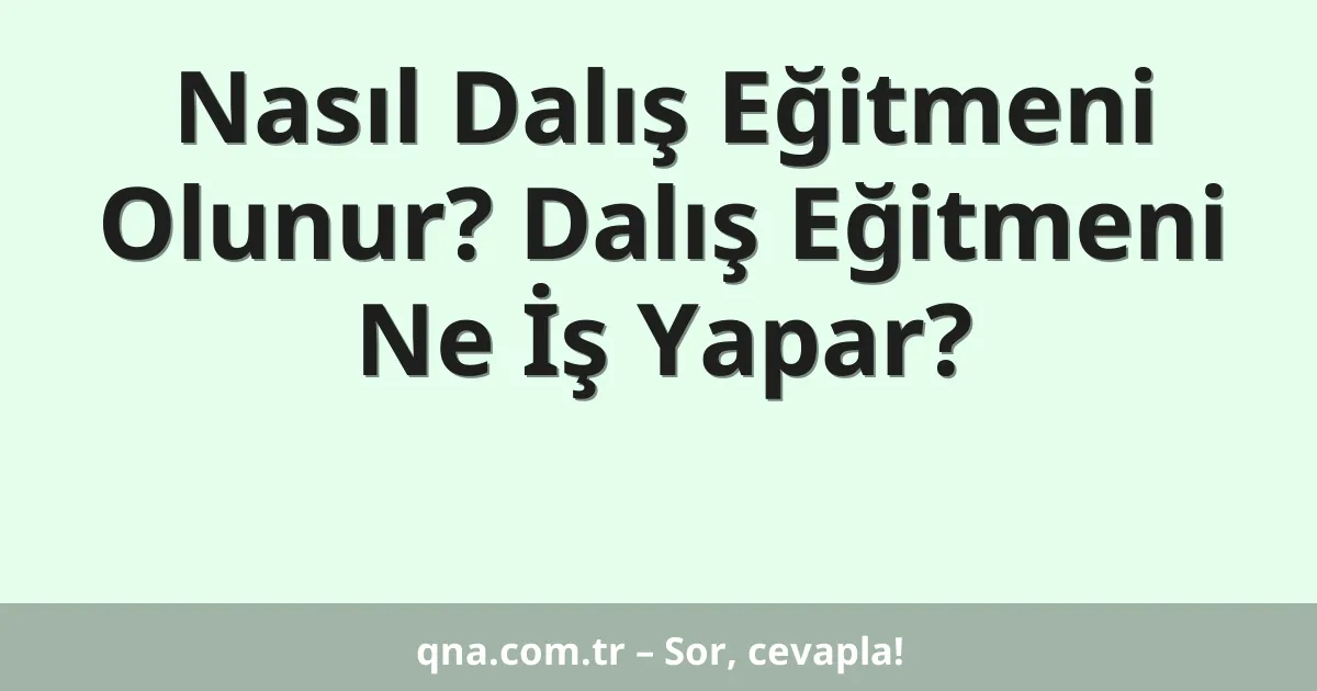 Nasıl Dalış Eğitmeni Olunur? Dalış Eğitmeni Ne İş Yapar?