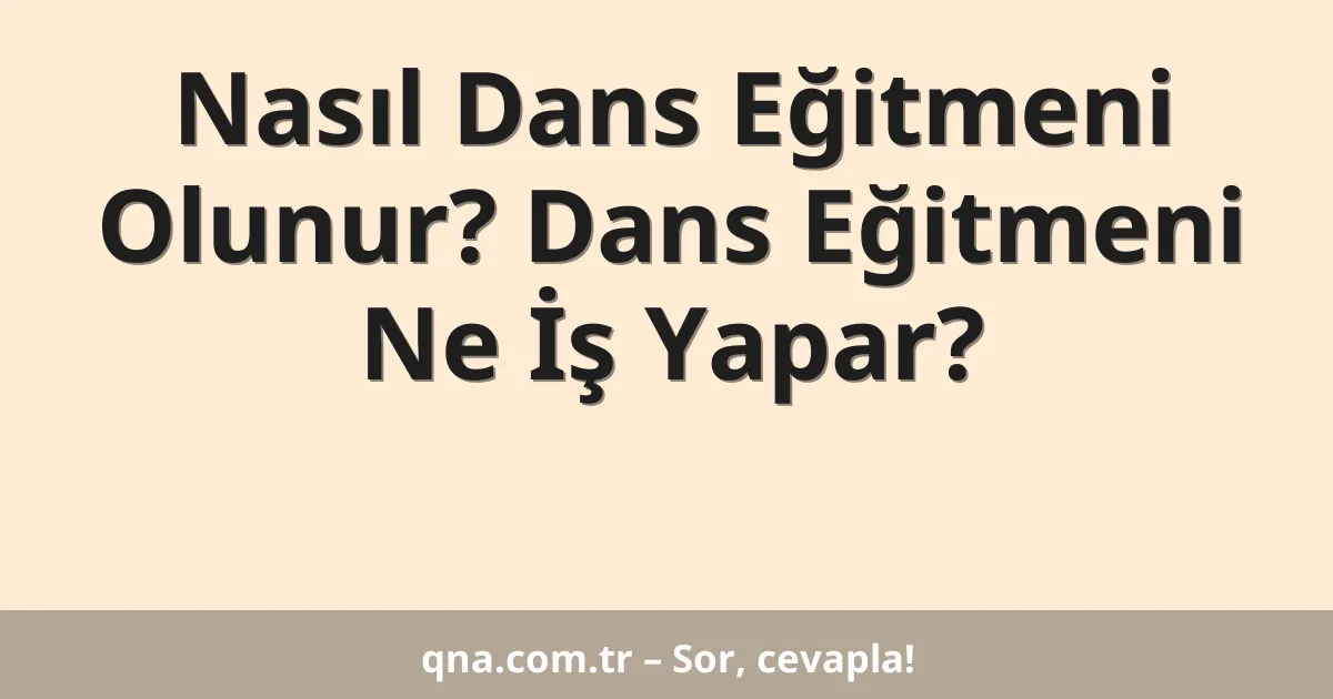 Nasıl Dans Eğitmeni Olunur? Dans Eğitmeni Ne İş Yapar?