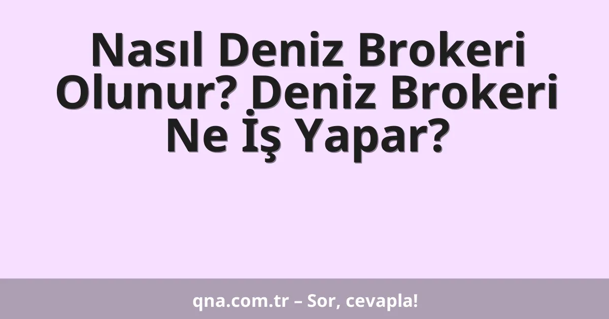 Nasıl Deniz Brokeri Olunur? Deniz Brokeri Ne İş Yapar?