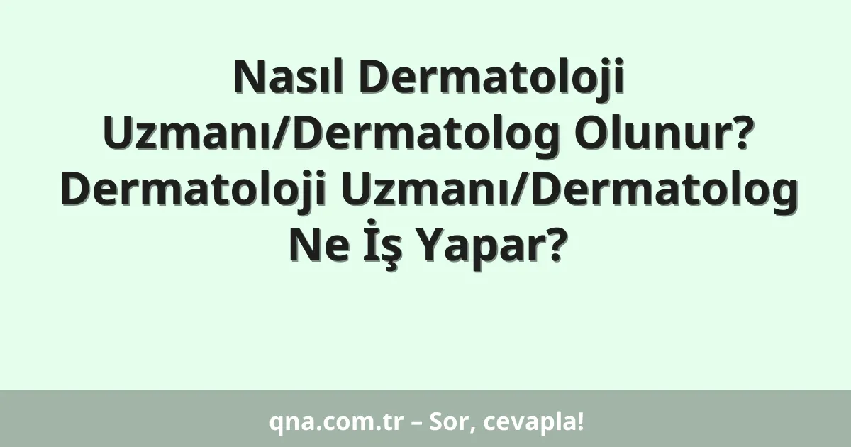 Nasıl Dermatoloji Uzmanı/Dermatolog Olunur? Dermatoloji Uzmanı/Dermatolog Ne İş Yapar?