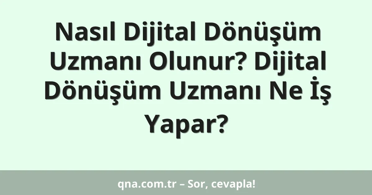 Nasıl Dijital Dönüşüm Uzmanı Olunur? Dijital Dönüşüm Uzmanı Ne İş Yapar?