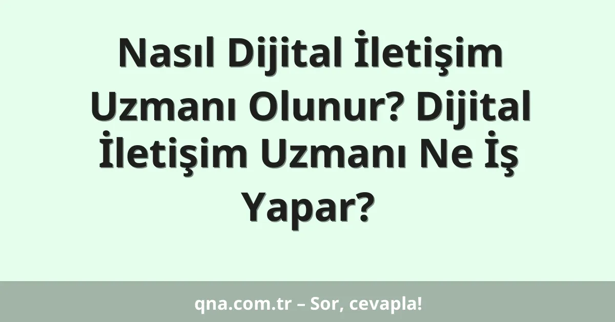 Nasıl Dijital İletişim Uzmanı Olunur? Dijital İletişim Uzmanı Ne İş Yapar?