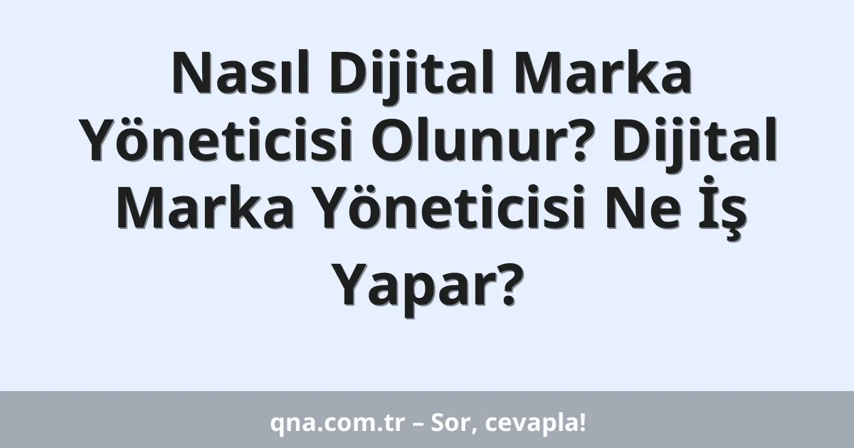 Nasıl Dijital Marka Yöneticisi Olunur? Dijital Marka Yöneticisi Ne İş Yapar?