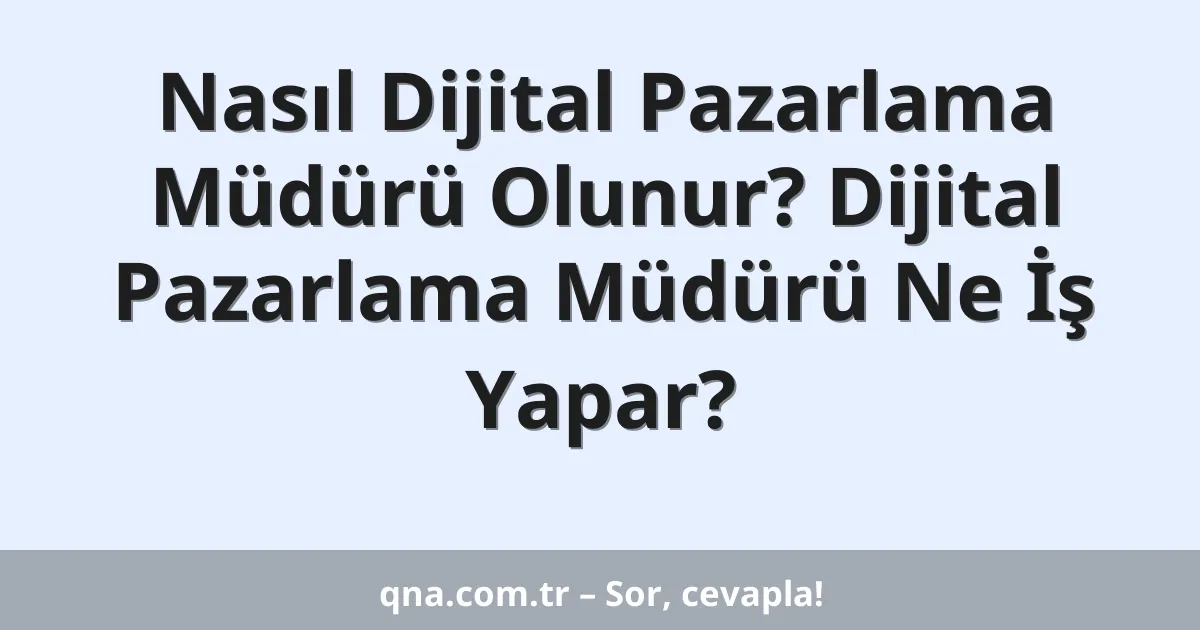 Nasıl Dijital Pazarlama Müdürü Olunur? Dijital Pazarlama Müdürü Ne İş Yapar?