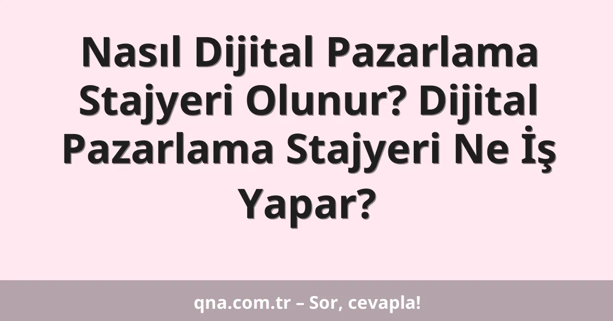 Nasıl Dijital Pazarlama Stajyeri Olunur? Dijital Pazarlama Stajyeri Ne İş Yapar?