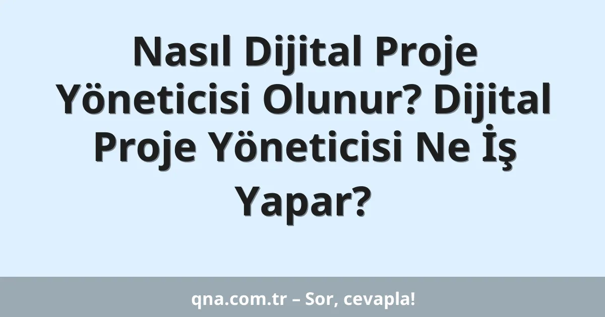 Nasıl Dijital Proje Yöneticisi Olunur? Dijital Proje Yöneticisi Ne İş Yapar?