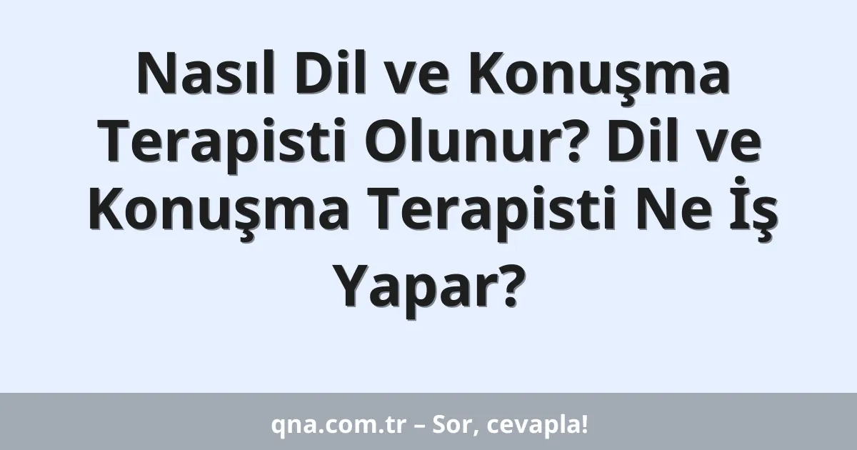 Nasıl Dil ve Konuşma Terapisti Olunur? Dil ve Konuşma Terapisti Ne İş Yapar?