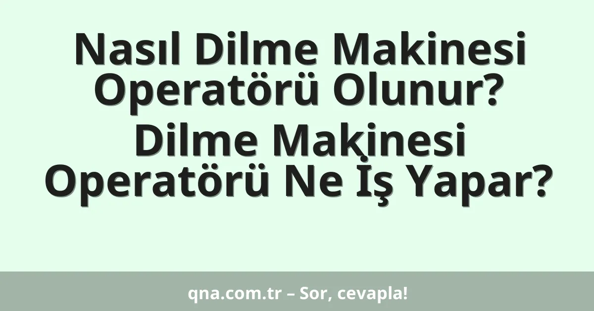 Nasıl Dilme Makinesi Operatörü Olunur? Dilme Makinesi Operatörü Ne İş Yapar?