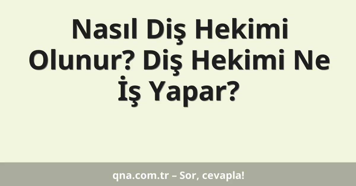 Nasıl Diş Hekimi Olunur? Diş Hekimi Ne İş Yapar?