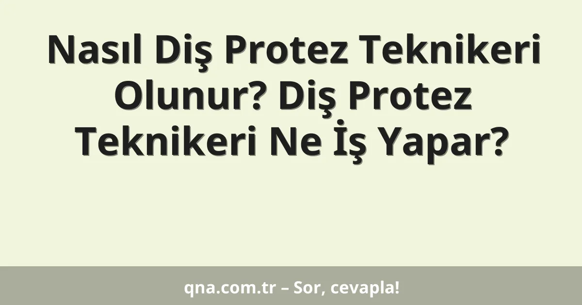 Nasıl Diş Protez Teknikeri Olunur? Diş Protez Teknikeri Ne İş Yapar?