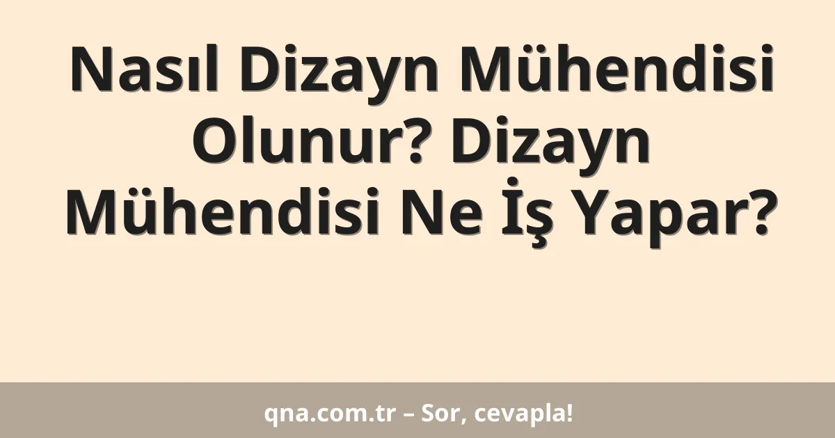Nasıl Dizayn Mühendisi Olunur? Dizayn Mühendisi Ne İş Yapar?