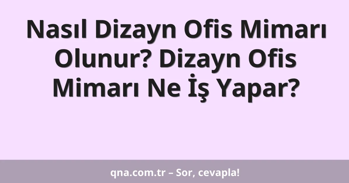Nasıl Dizayn Ofis Mimarı Olunur? Dizayn Ofis Mimarı Ne İş Yapar?