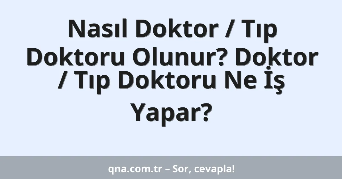 Nasıl Doktor / Tıp Doktoru Olunur? Doktor / Tıp Doktoru Ne İş Yapar?