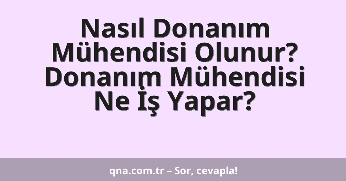 Nasıl Donanım Mühendisi Olunur? Donanım Mühendisi Ne İş Yapar?