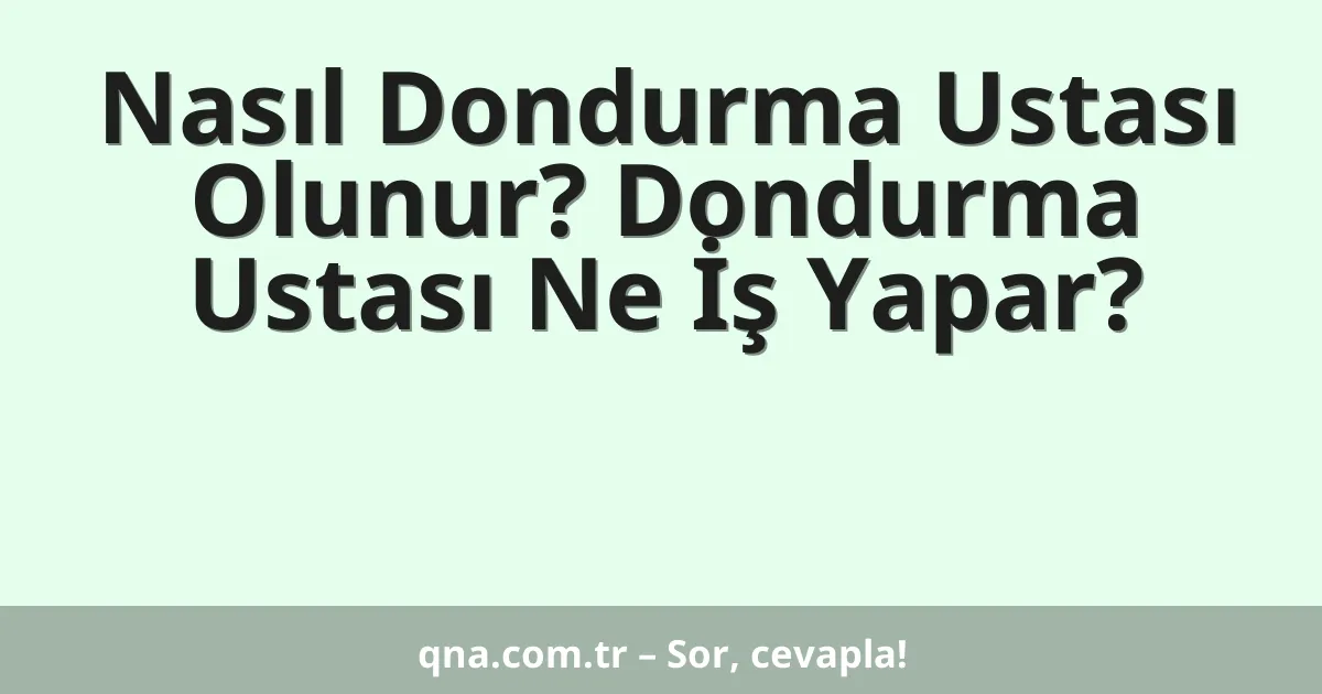 Nasıl Dondurma Ustası Olunur? Dondurma Ustası Ne İş Yapar?