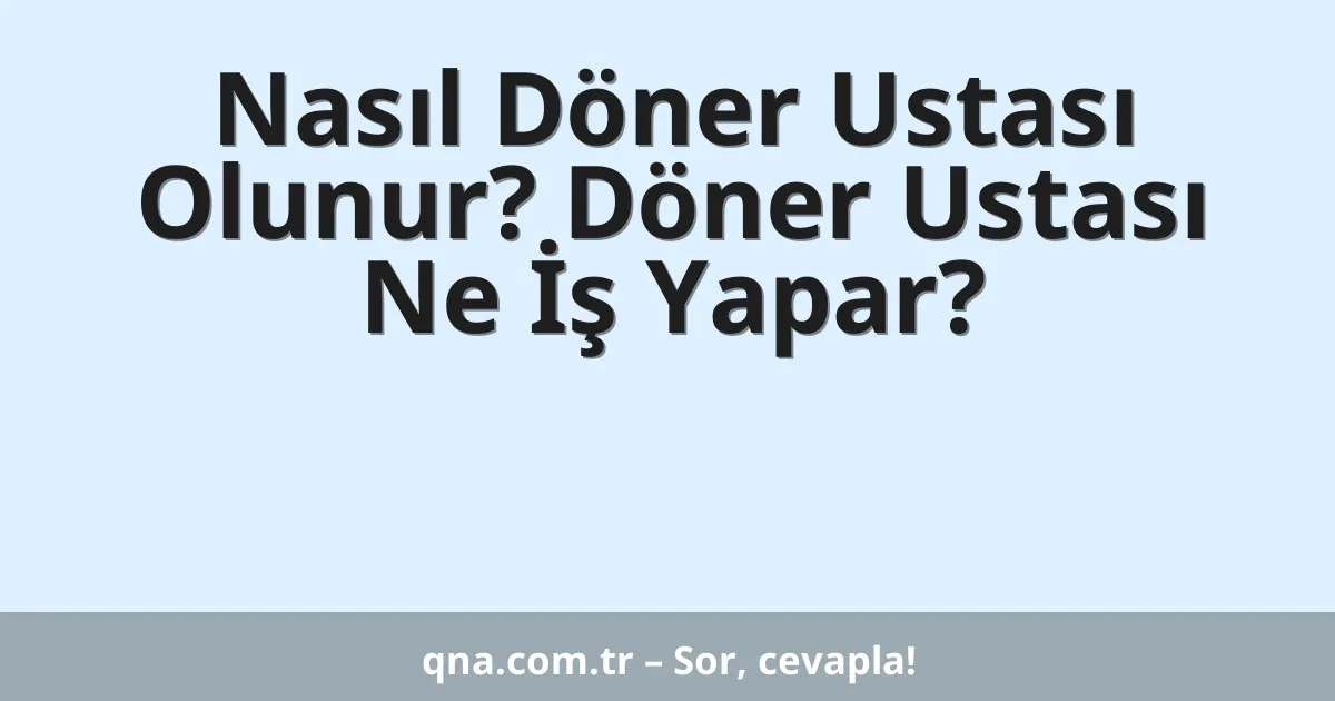 Nasıl Döner Ustası Olunur? Döner Ustası Ne İş Yapar?