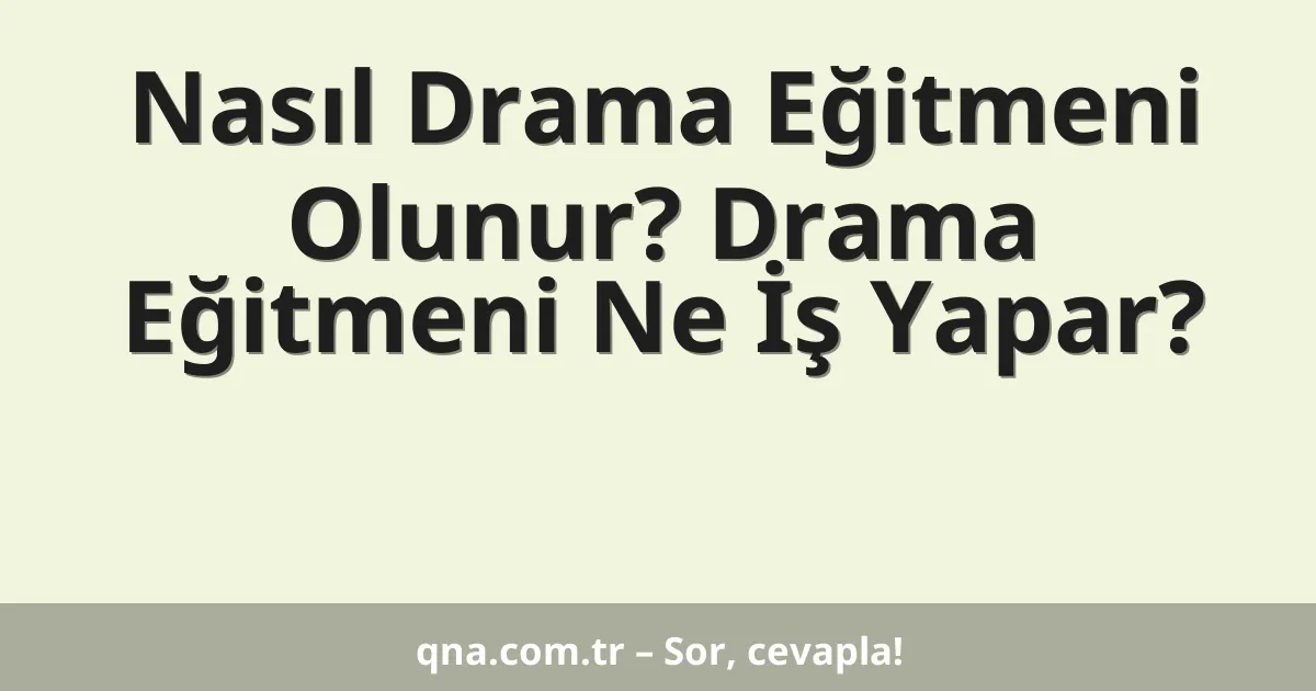 Nasıl Drama Eğitmeni Olunur? Drama Eğitmeni Ne İş Yapar?