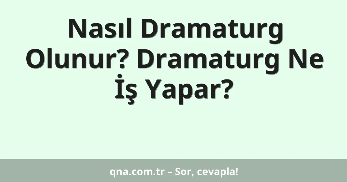 Nasıl Dramaturg Olunur? Dramaturg Ne İş Yapar?