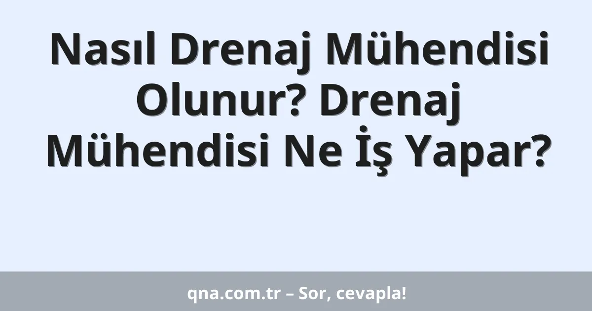 Nasıl Drenaj Mühendisi Olunur? Drenaj Mühendisi Ne İş Yapar?