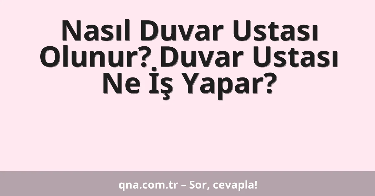 Nasıl Duvar Ustası Olunur? Duvar Ustası Ne İş Yapar?