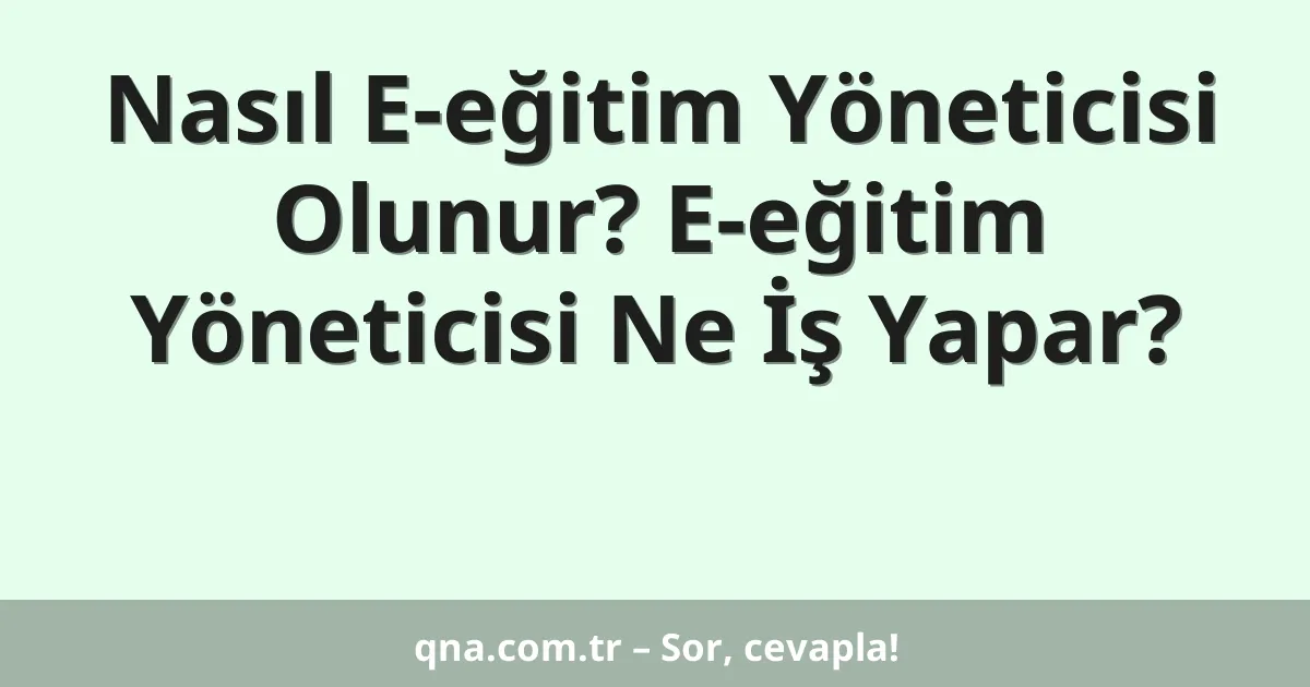 Nasıl E-eğitim Yöneticisi Olunur? E-eğitim Yöneticisi Ne İş Yapar?