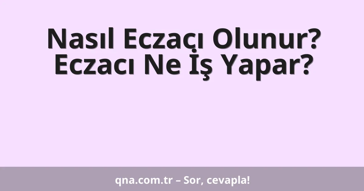 Nasıl Eczacı Olunur? Eczacı Ne İş Yapar?